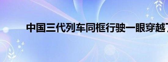 中国三代列车同框行驶一眼穿越了