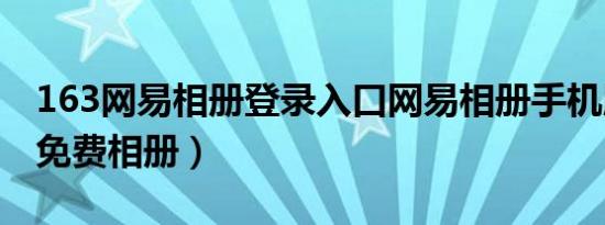 163网易相册登录入口网易相册手机版（163免费相册）