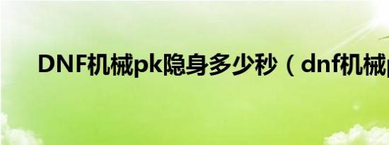 DNF机械pk隐身多少秒（dnf机械pk）