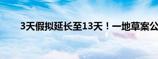 3天假拟延长至13天！一地草案公布