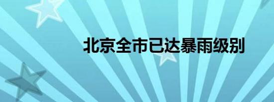 北京全市已达暴雨级别