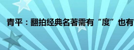 青平：翻拍经典名著需有“度”也有“量”