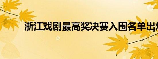 浙江戏剧最高奖决赛入围名单出炉