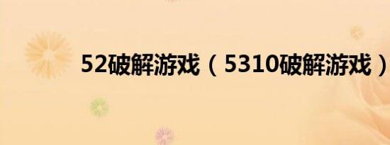 52破解游戏（5310破解游戏）