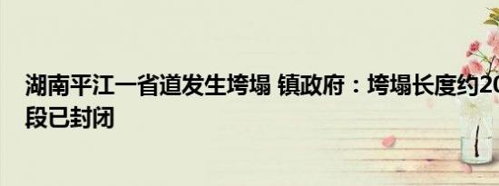 湖南平江一省道发生垮塌 镇政府：垮塌长度约20米 事发路段已封闭