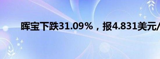 晖宝下跌31.09%，报4.831美元/股