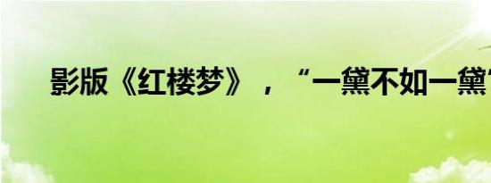 影版《红楼梦》，“一黛不如一黛”？