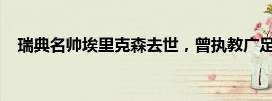 瑞典名帅埃里克森去世，曾执教广足深足