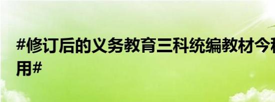 #修订后的义务教育三科统编教材今秋投入使用#