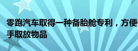 零跑汽车取得一种备胎舱专利，方便使用者双手取放物品