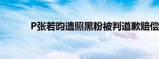 P张若昀遗照黑粉被判道歉赔偿