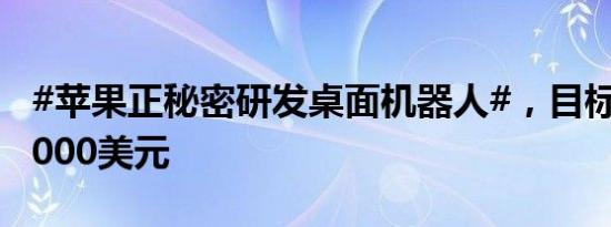 #苹果正秘密研发桌面机器人#，目标售价约1000美元