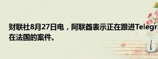 财联社8月27日电，阿联酋表示正在跟进Telegram创始人在法国的案件。