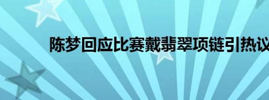 陈梦回应比赛戴翡翠项链引热议