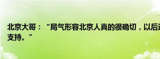 北京大哥：“局气形容北京人真的很确切，以后还会来继续支持。”