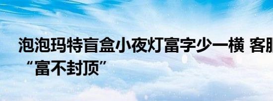 泡泡玛特盲盒小夜灯富字少一横 客服：寓意“富不封顶”