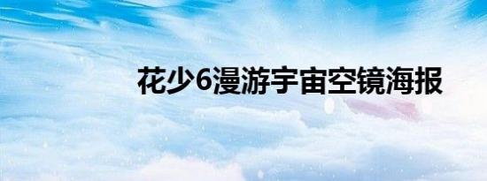 花少6漫游宇宙空镜海报