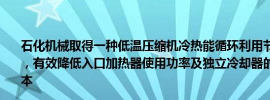 石化机械取得一种低温压缩机冷热能循环利用节能系统专利，有效降低入口加热器使用功率及独立冷却器的设计制造成本