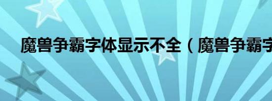 魔兽争霸字体显示不全（魔兽争霸字体）