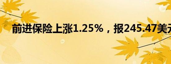 前进保险上涨1.25%，报245.47美元/股