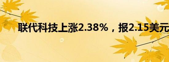 联代科技上涨2.38%，报2.15美元/股