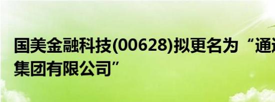 国美金融科技(00628)拟更名为“通通AI社交集团有限公司”