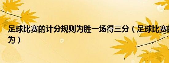 足球比赛的计分规则为胜一场得三分（足球比赛的计分规则为）