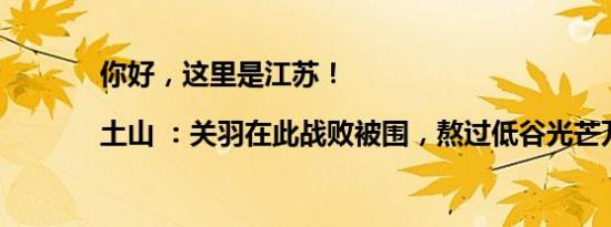 你好，这里是江苏！|土山 ：关羽在此战败被围，熬过低谷光芒万