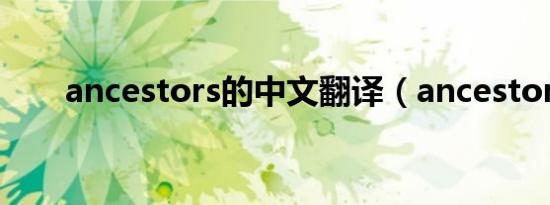 ancestors的中文翻译（ancestors）