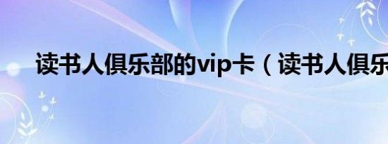 读书人俱乐部的vip卡（读书人俱乐部）