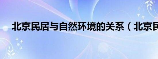 北京民居与自然环境的关系（北京民居）