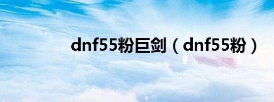 dnf55粉巨剑（dnf55粉）