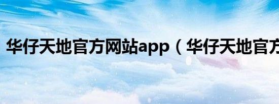 华仔天地官方网站app（华仔天地官方网站）