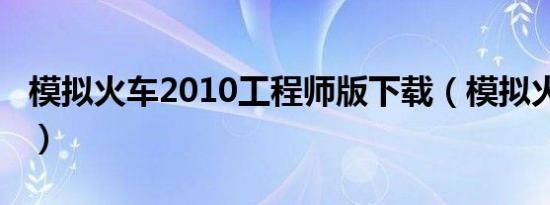 模拟火车2010工程师版下载（模拟火车2010）