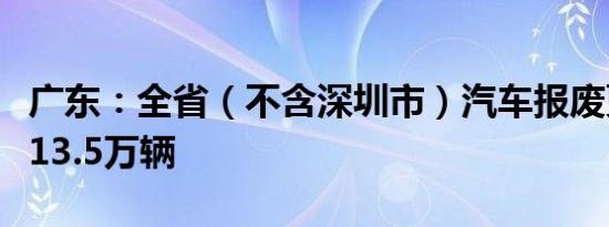 广东：全省（不含深圳市）汽车报废更新力争13.5万辆