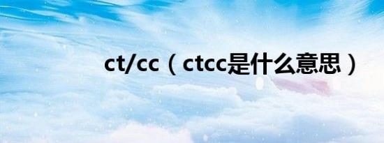 ct/cc（ctcc是什么意思）