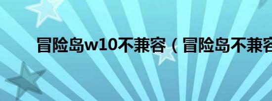 冒险岛w10不兼容（冒险岛不兼容）