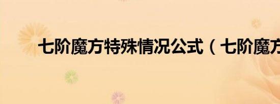 七阶魔方特殊情况公式（七阶魔方）