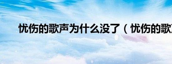 忧伤的歌声为什么没了（忧伤的歌声）