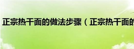 正宗热干面的做法步骤（正宗热干面的做法）