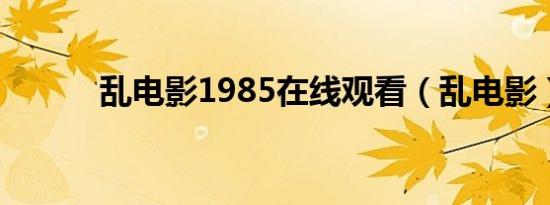 乱电影1985在线观看（乱电影）