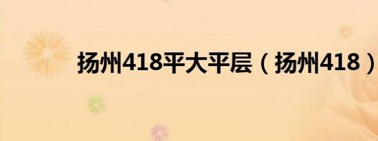 扬州418平大平层（扬州418）