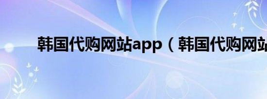 韩国代购网站app（韩国代购网站）