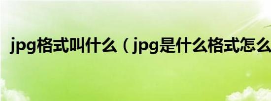 jpg格式叫什么（jpg是什么格式怎么打开）