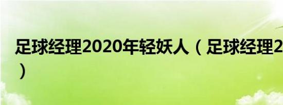 足球经理2020年轻妖人（足球经理2010妖人）