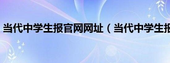 当代中学生报官网网址（当代中学生报官网）