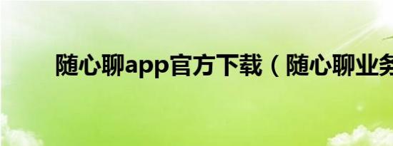 随心聊app官方下载（随心聊业务）