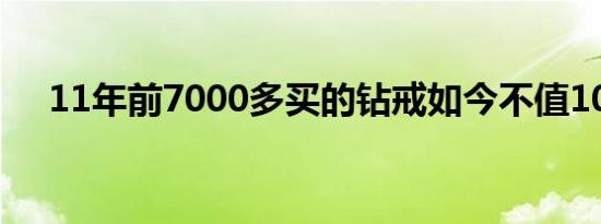 11年前7000多买的钻戒如今不值100块