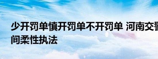 少开罚单慎开罚单不开罚单 河南交警春节期间柔性执法