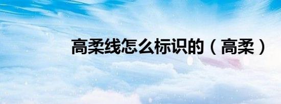 高柔线怎么标识的（高柔）